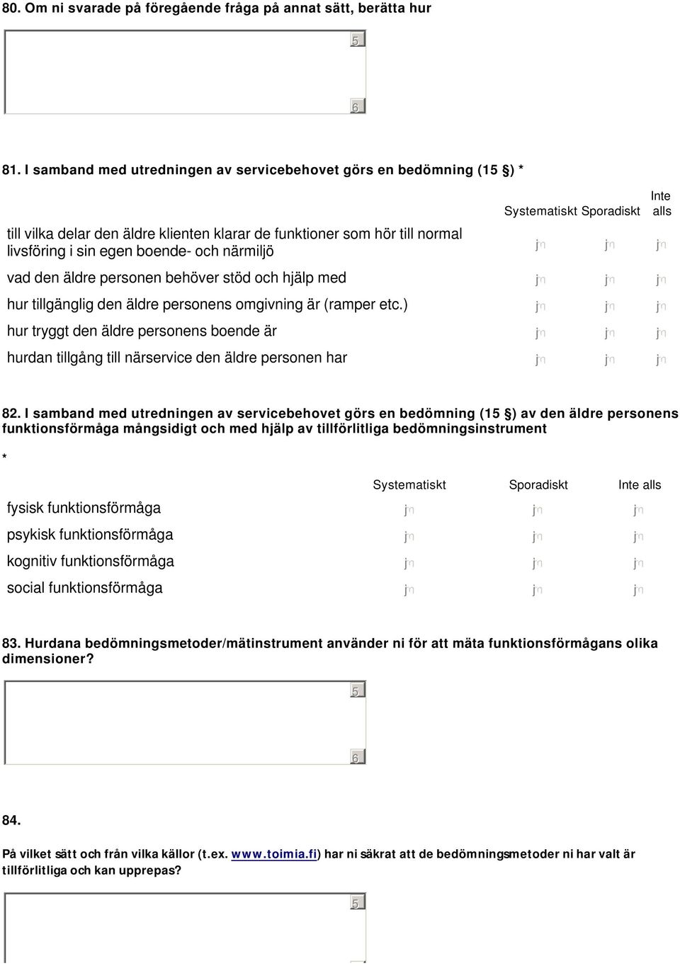 Systematiskt Sporadiskt Inte alls nmlkj nmlkj nmlkj vad den äldre personen behöver stöd och hjälp med nmlkj nmlkj nmlkj hur tillgänglig den äldre personens omgivning är (ramper etc.