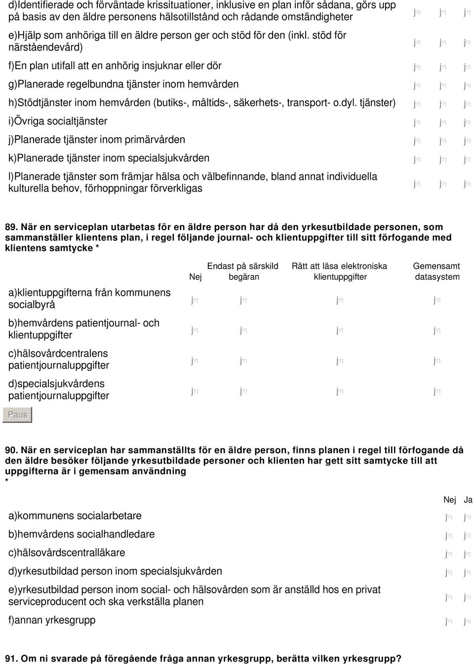 stöd för närståendevård) nmlkj nmlkj nmlkj nmlkj nmlkj nmlkj f)en plan utifall att en anhörig insjuknar eller dör nmlkj nmlkj nmlkj g)planerade regelbundna tjänster inom hemvården nmlkj nmlkj nmlkj