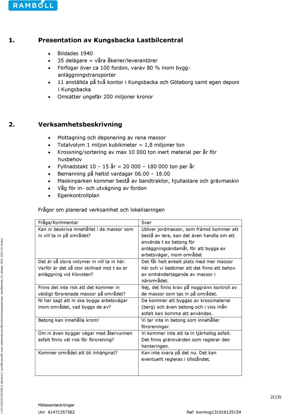 Kungsbacka och Göteborg samt egen deponi i Kungsbacka Omsätter ungefär 200 miljoner kronor 2.