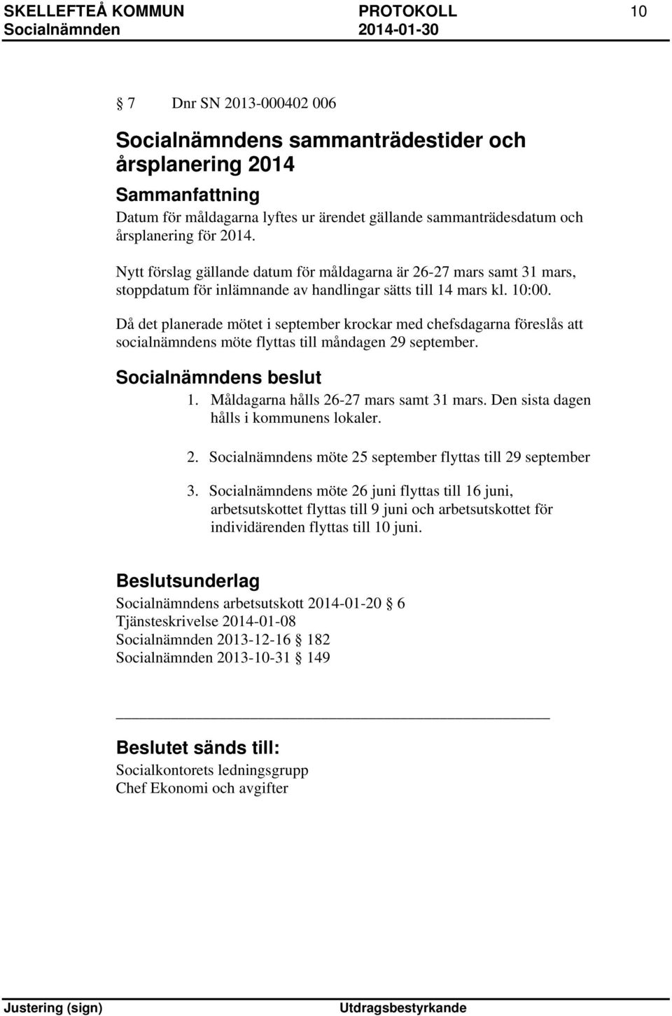 Då det planerade mötet i september krockar med chefsdagarna föreslås att socialnämndens möte flyttas till måndagen 29 september. Socialnämndens beslut 1. Måldagarna hålls 26-27 mars samt 31 mars.