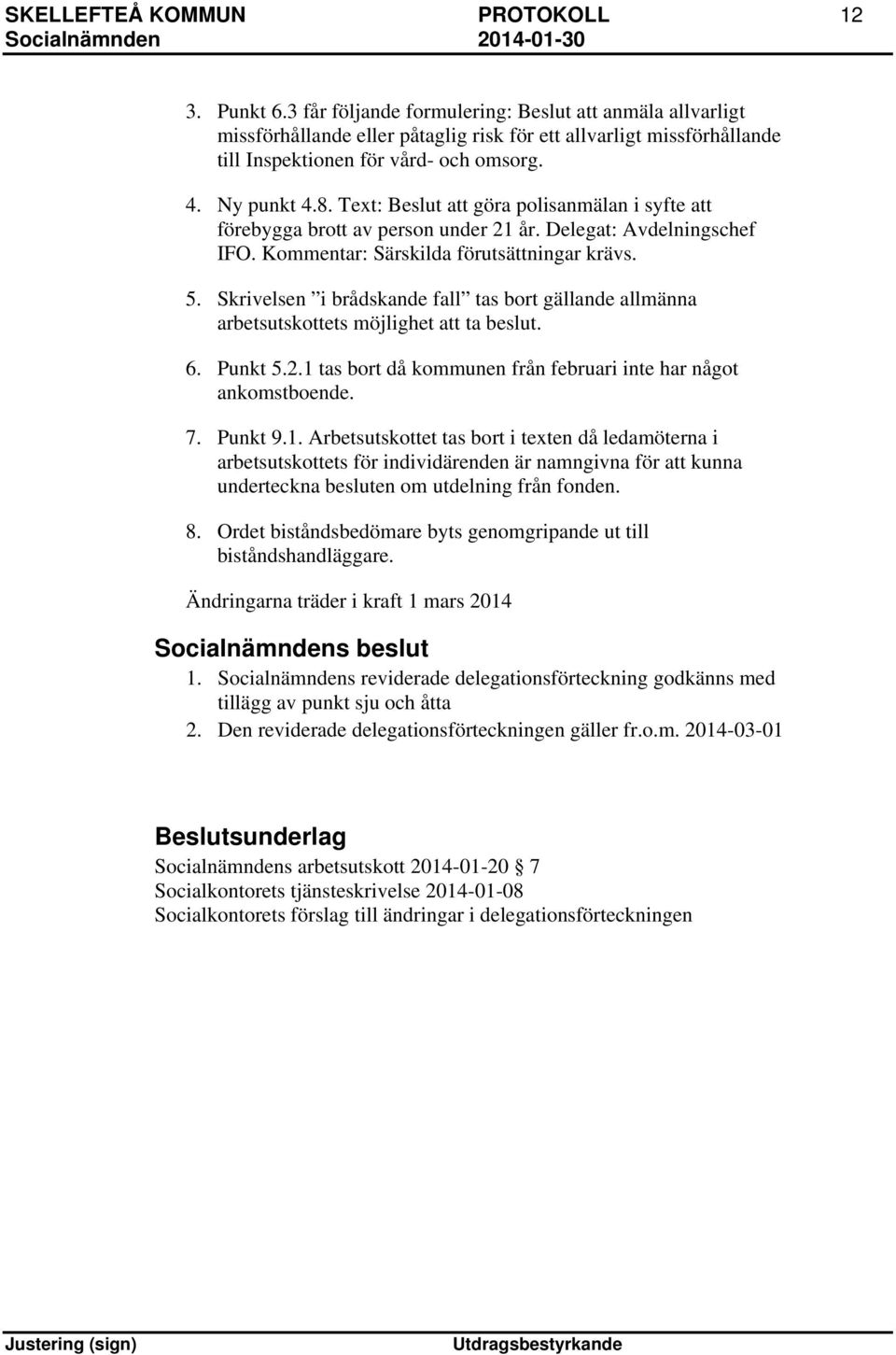 Text: Beslut att göra polisanmälan i syfte att förebygga brott av person under 21 år. Delegat: Avdelningschef IFO. Kommentar: Särskilda förutsättningar krävs. 5.