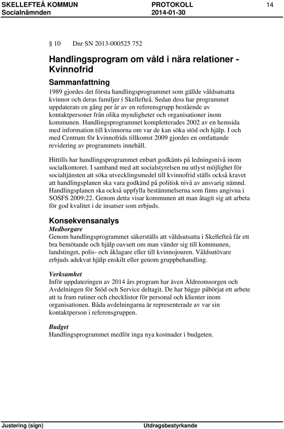 Handlingsprogrammet kompletterades 2002 av en hemsida med information till kvinnorna om var de kan söka stöd och hjälp.