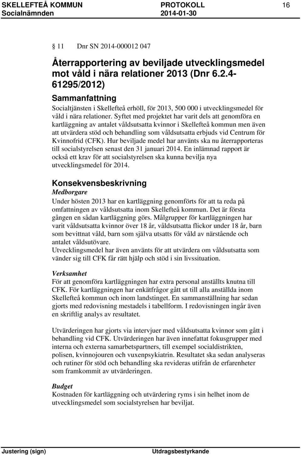 för Kvinnofrid (CFK). Hur beviljade medel har använts ska nu återrapporteras till socialstyrelsen senast den 31 januari 2014.