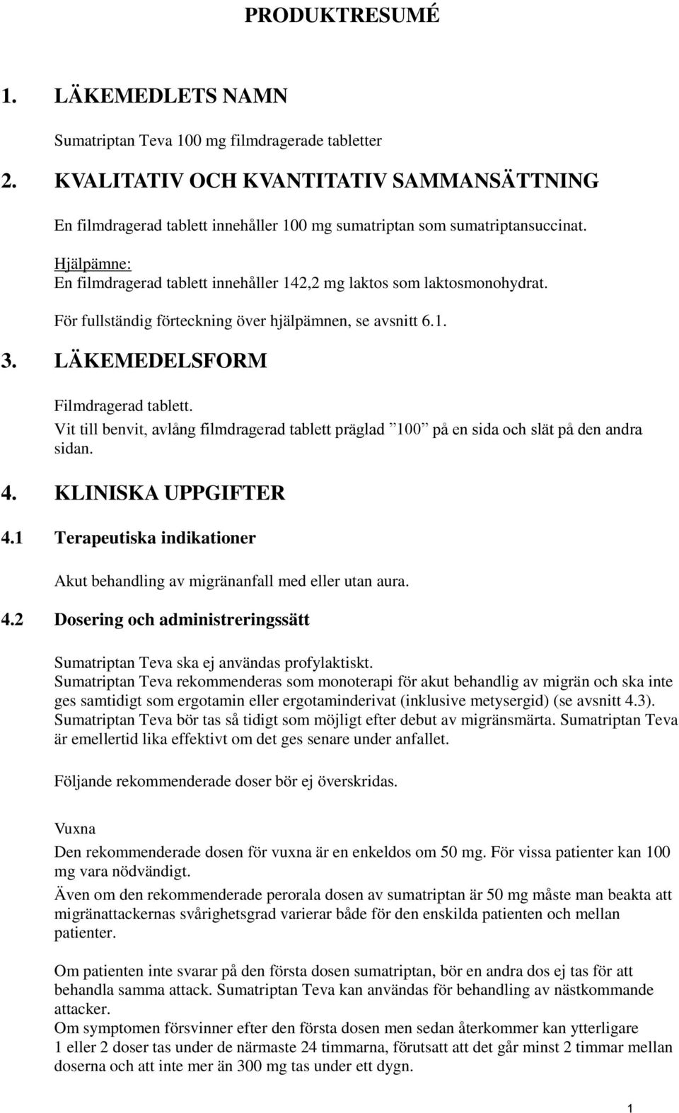 Hjälpämne: En filmdragerad tablett innehåller 142,2 mg laktos som laktosmonohydrat. För fullständig förteckning över hjälpämnen, se avsnitt 6.1. 3. LÄKEMEDELSFORM Filmdragerad tablett.