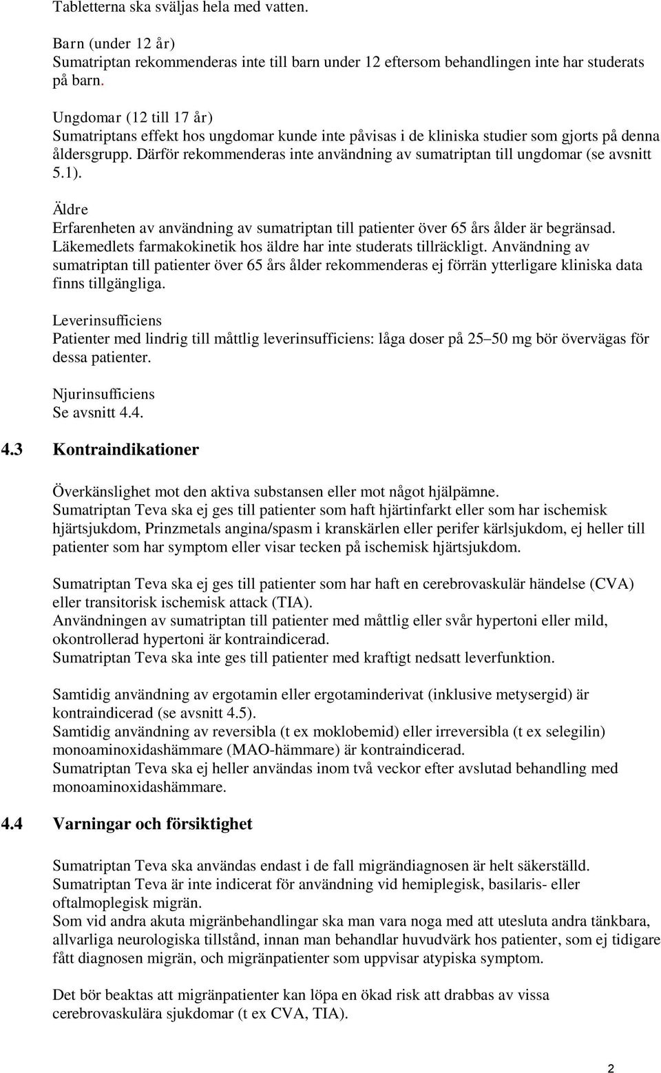 Därför rekommenderas inte användning av sumatriptan till ungdomar (se avsnitt 5.1). Äldre Erfarenheten av användning av sumatriptan till patienter över 65 års ålder är begränsad.