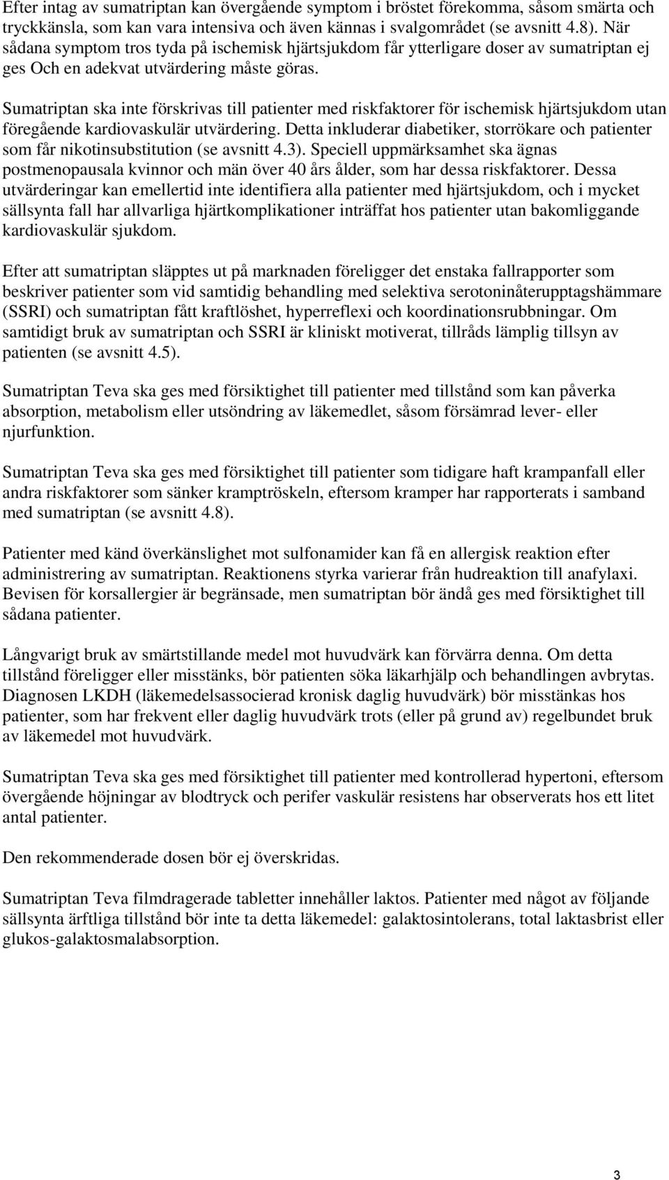 Sumatriptan ska inte förskrivas till patienter med riskfaktorer för ischemisk hjärtsjukdom utan föregående kardiovaskulär utvärdering.