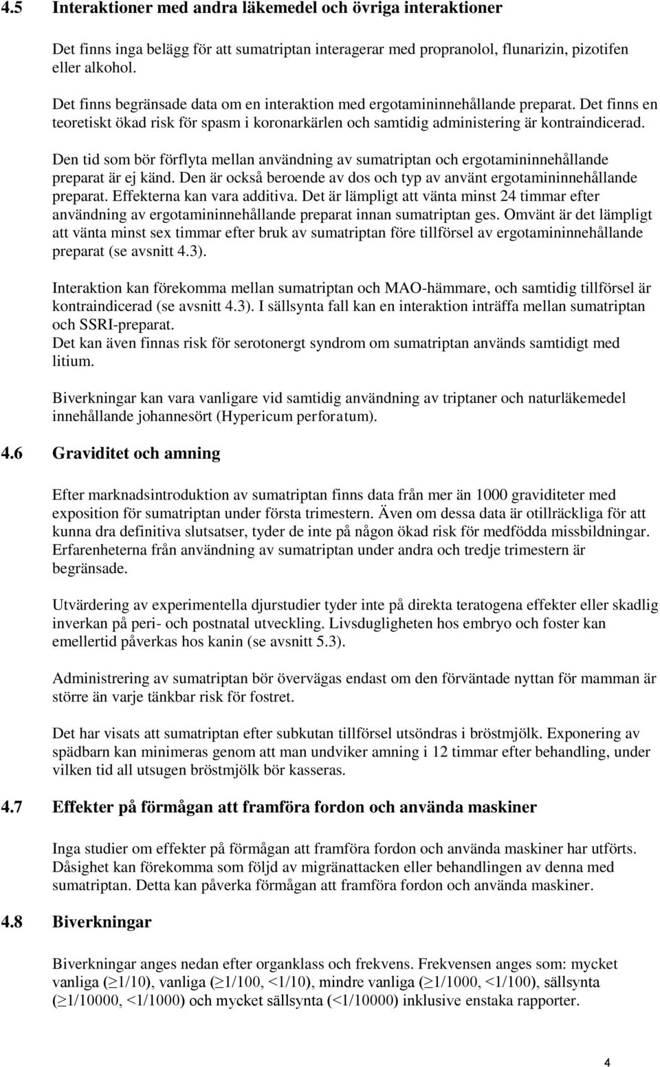 Den tid som bör förflyta mellan användning av sumatriptan och ergotamininnehållande preparat är ej känd. Den är också beroende av dos och typ av använt ergotamininnehållande preparat.
