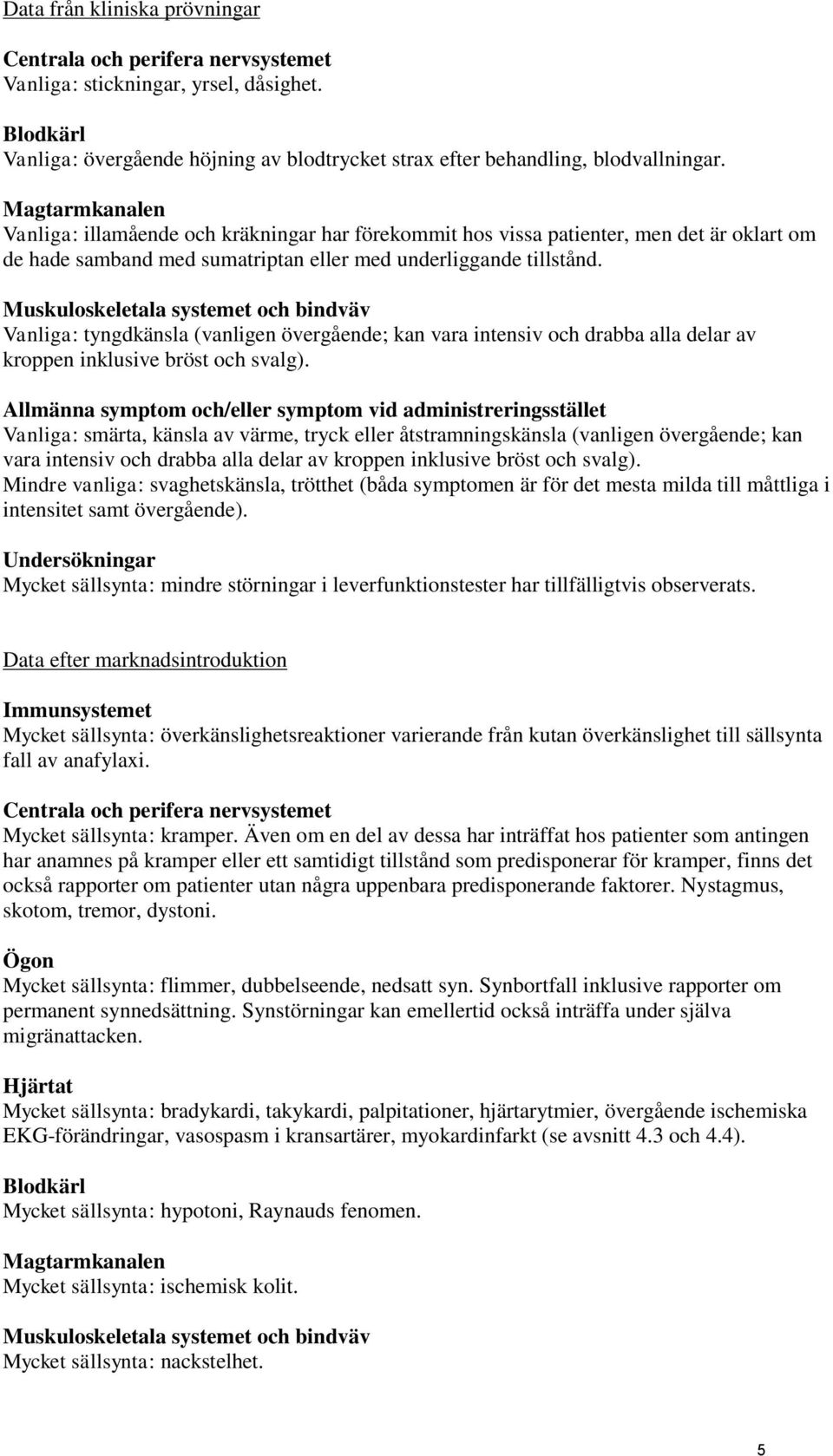 Muskuloskeletala systemet och bindväv Vanliga: tyngdkänsla (vanligen övergående; kan vara intensiv och drabba alla delar av kroppen inklusive bröst och svalg).