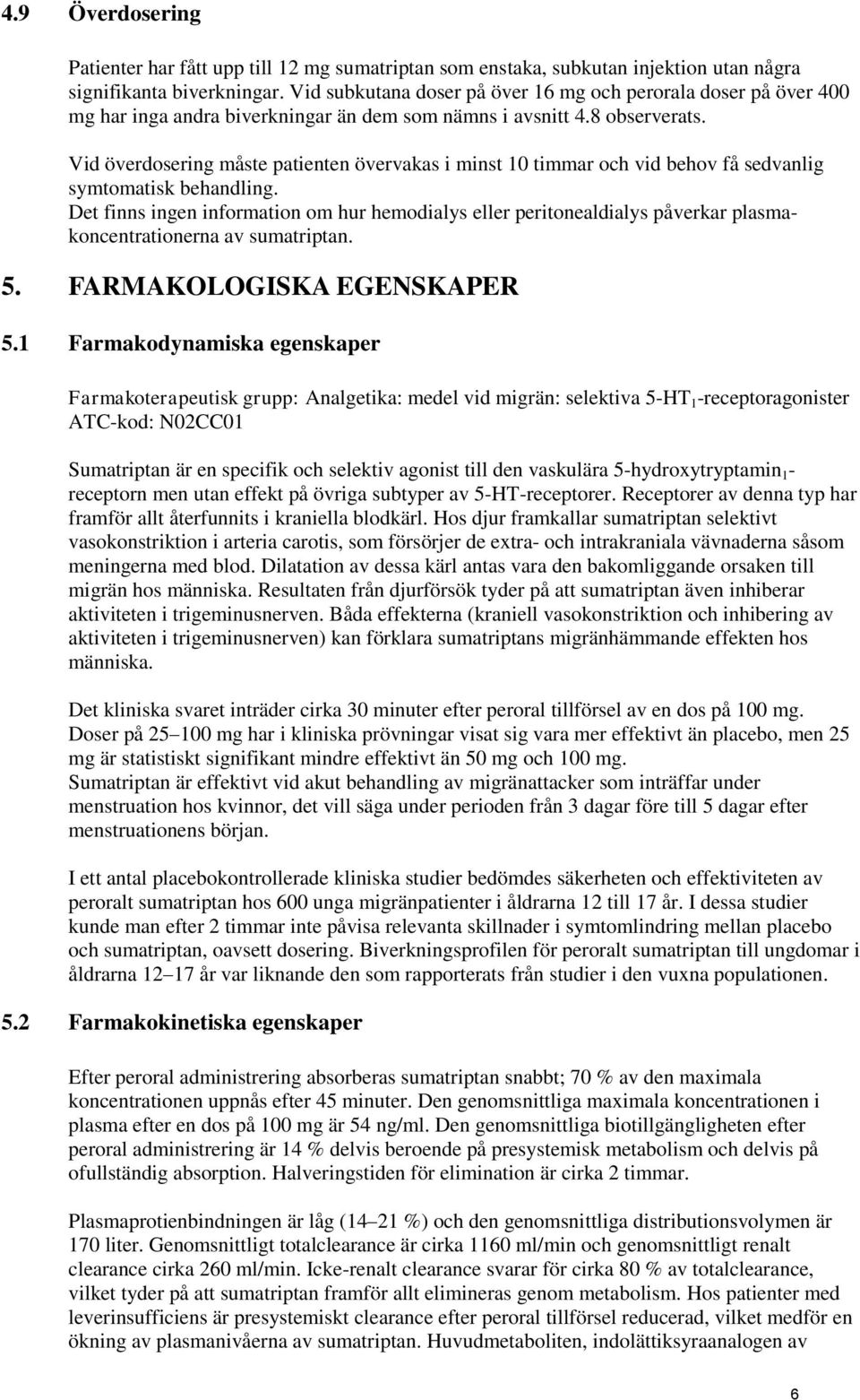 Vid överdosering måste patienten övervakas i minst 10 timmar och vid behov få sedvanlig symtomatisk behandling.