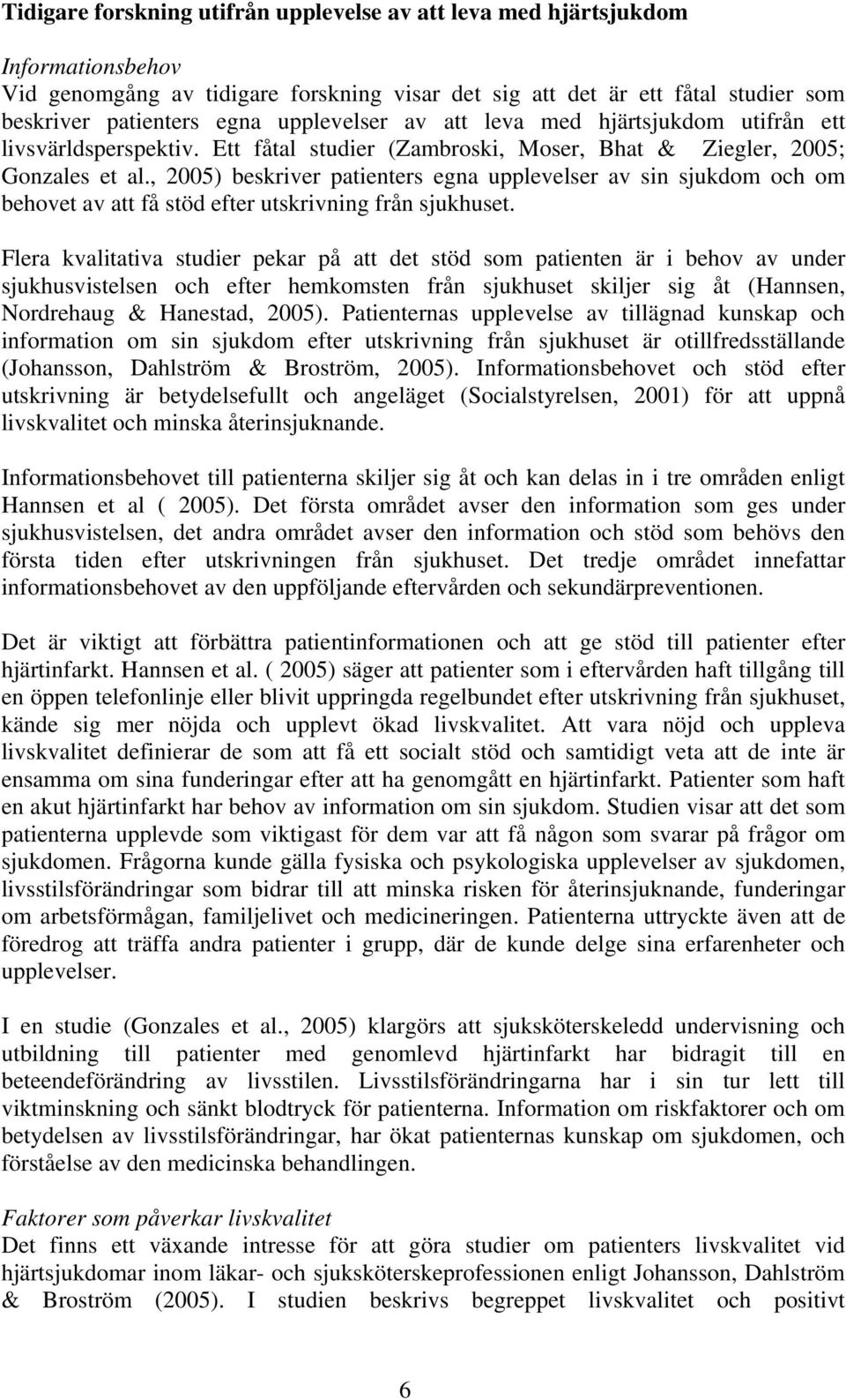 , 2005) beskriver patienters egna upplevelser av sin sjukdom och om behovet av att få stöd efter utskrivning från sjukhuset.