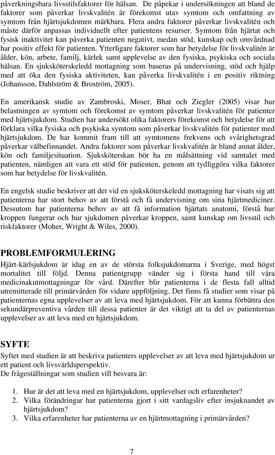 Flera andra faktorer påverkar livskvalitén och måste därför anpassas individuellt efter patientens resurser.