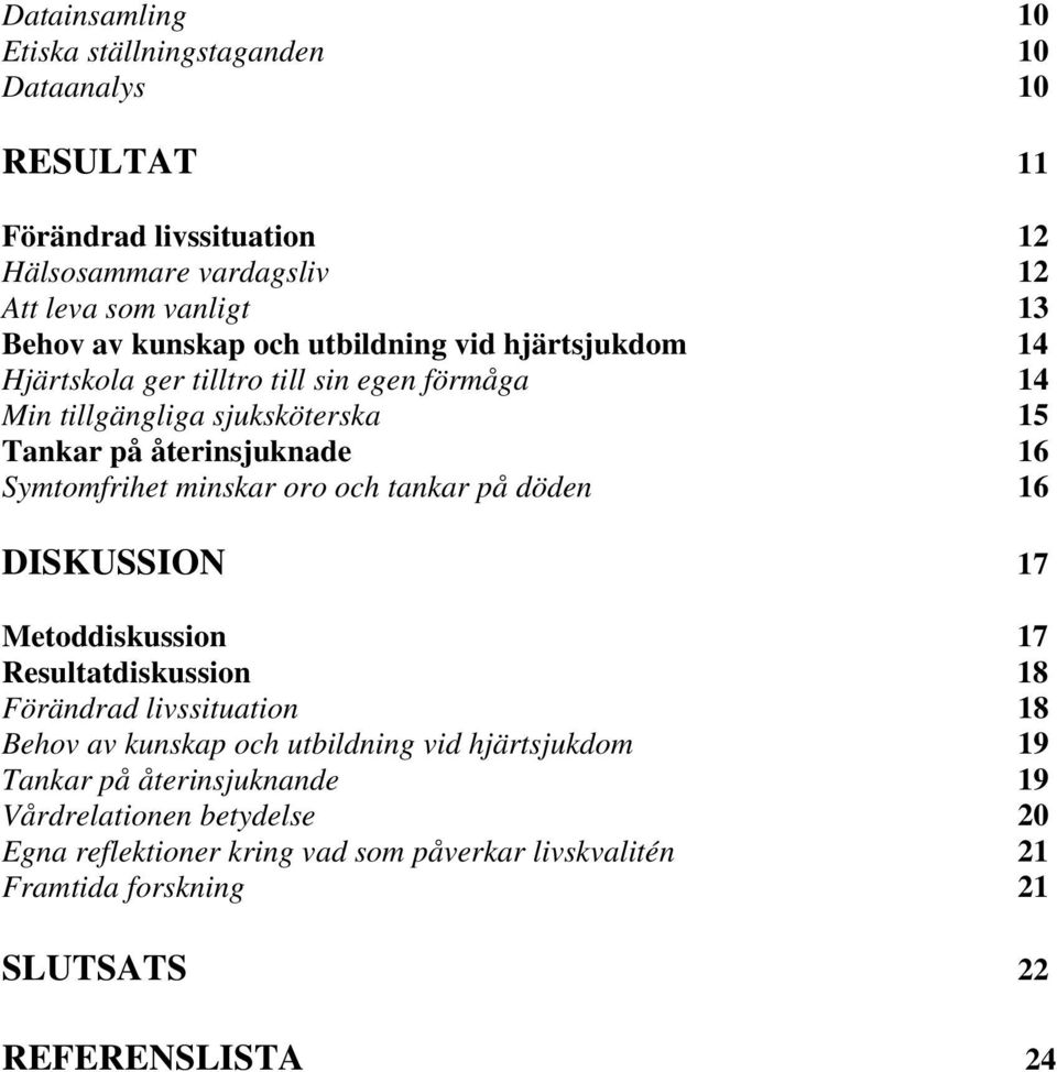 Symtomfrihet minskar oro och tankar på döden 16 DISKUSSION 17 Metoddiskussion 17 Resultatdiskussion 18 Förändrad livssituation 18 Behov av kunskap och utbildning