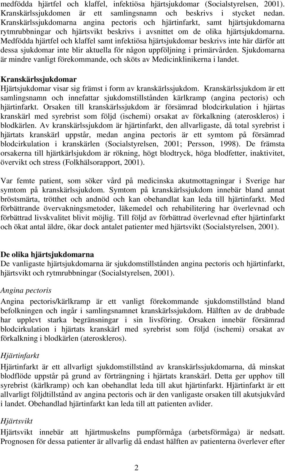 Medfödda hjärtfel och klaffel samt infektiösa hjärtsjukdomar beskrivs inte här därför att dessa sjukdomar inte blir aktuella för någon uppföljning i primärvården.