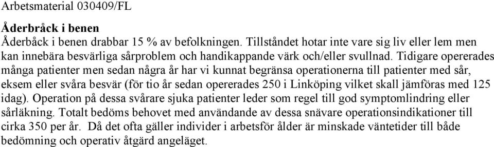 Tidigare opererades många patienter men sedan några år har vi kunnat begränsa operationerna till patienter med sår, eksem eller svåra besvär (för tio år sedan opererades 250 i Linköping