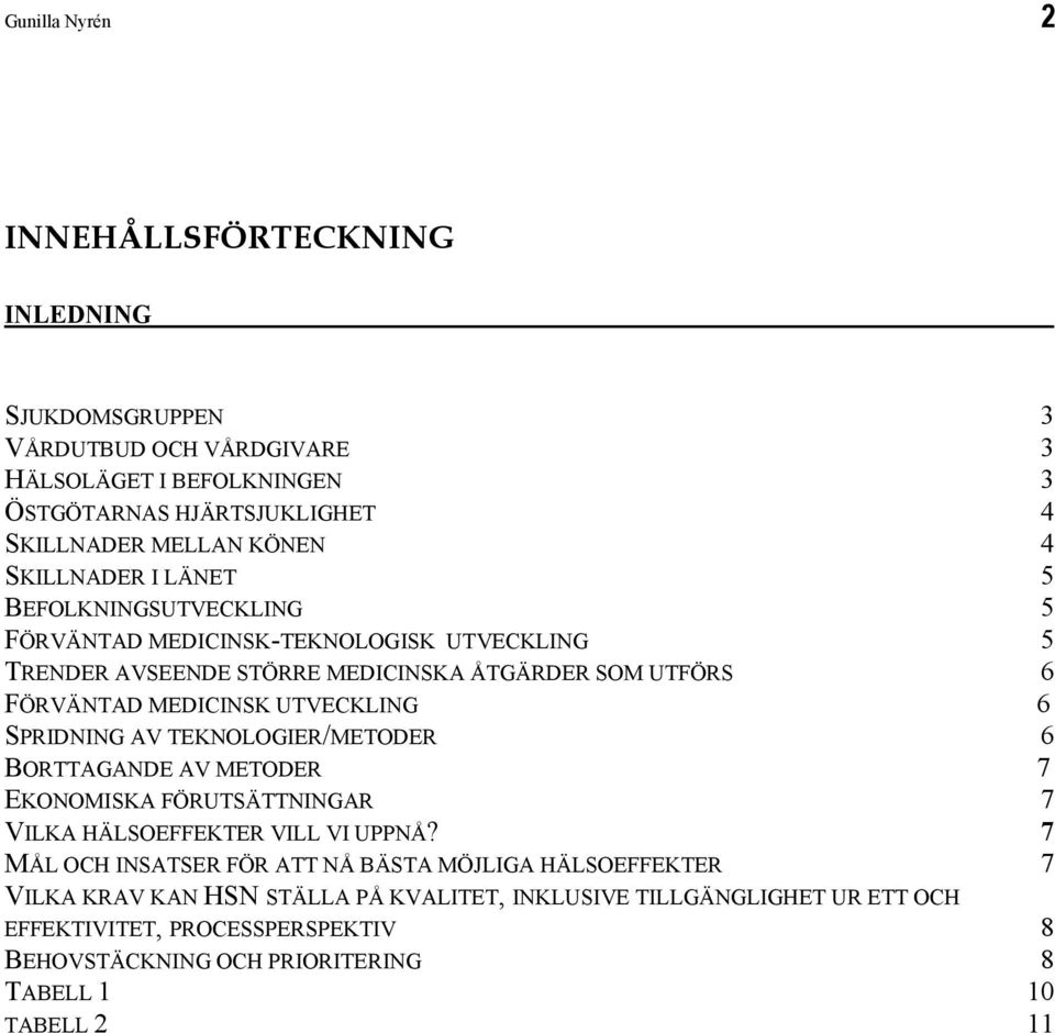 UTVECKLING 6 SPRIDNING AV TEKNOLOGIER/METODER 6 BORTTAGANDE AV METODER 7 EKONOMISKA FÖRUTSÄTTNINGAR 7 VILKA HÄLSOEFFEKTER VILL VI UPPNÅ?