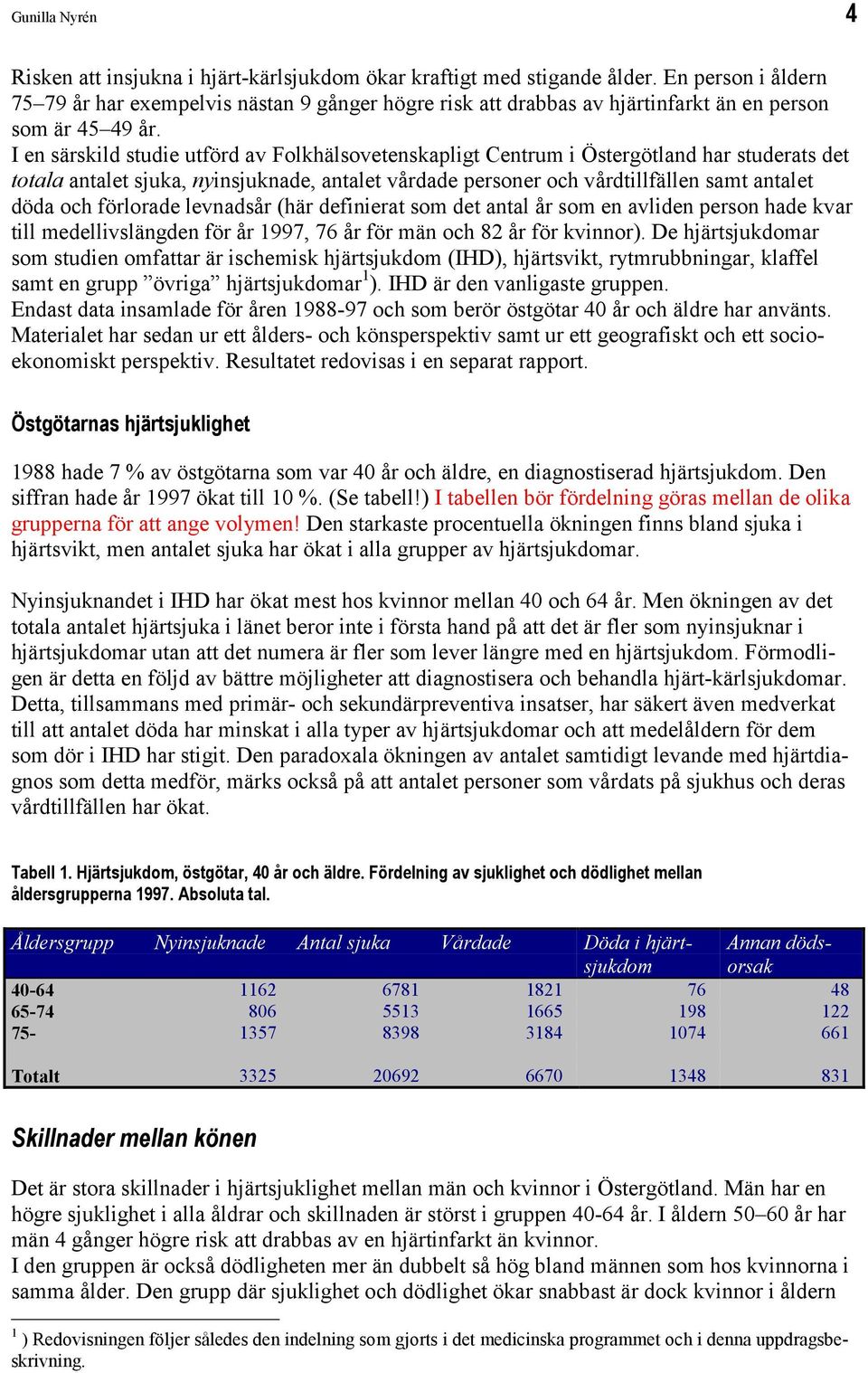 I en särskild studie utförd av Folkhälsovetenskapligt Centrum i Östergötland har studerats det totala antalet sjuka, nyinsjuknade, antalet vårdade personer och vårdtillfällen samt antalet döda och