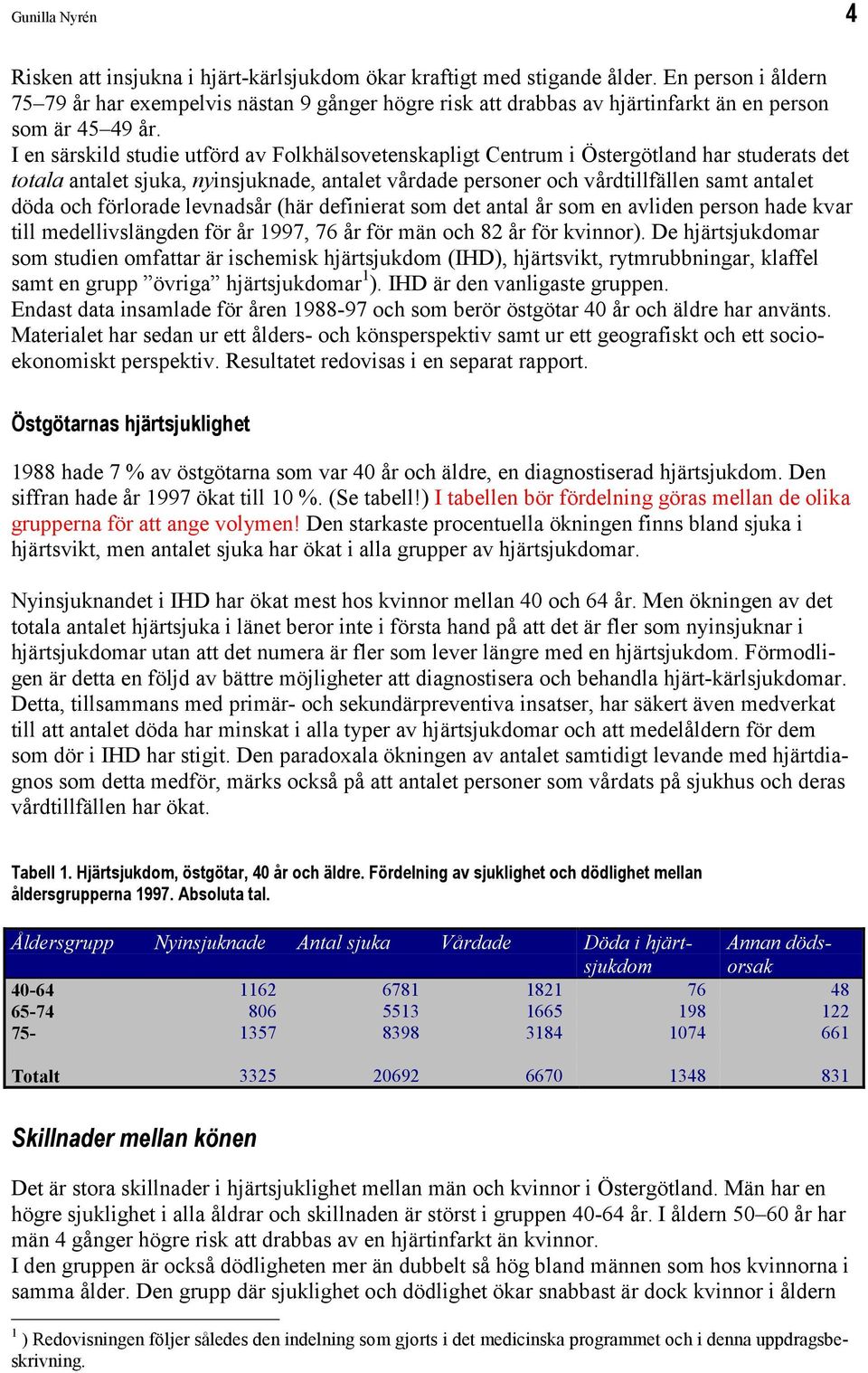 I en särskild studie utförd av Folkhälsovetenskapligt Centrum i Östergötland har studerats det totala antalet sjuka, nyinsjuknade, antalet vårdade personer och vårdtillfällen samt antalet döda och