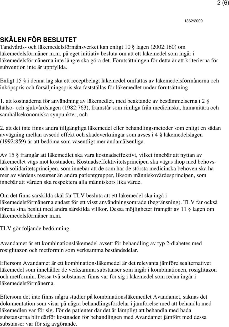 Enligt 15 i denna lag ska ett receptbelagt läkemedel omfattas av läkemedelsförmånerna och inköpspris och försäljningspris ska fastställas för läkemedlet under förutsättning 1.