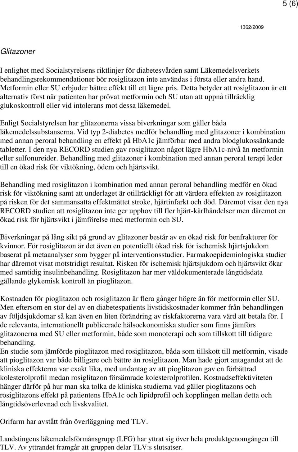 Detta betyder att rosiglitazon är ett alternativ först när patienten har prövat metformin och SU utan att uppnå tillräcklig glukoskontroll eller vid intolerans mot dessa läkemedel.