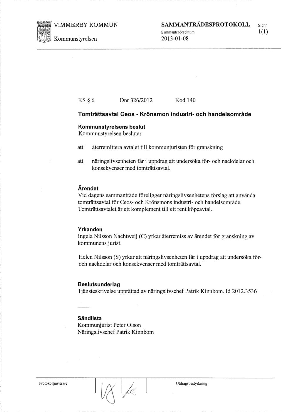 använda tomträttsavtal för Ceos- och Krönsmons industri- och handelsområde. Tomträttsavtalet är ett komplement till ett rent köpeavtal.