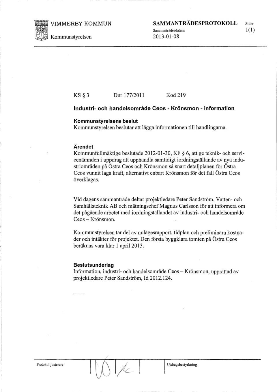 detaljplanen för Östra Ceos vunnit laga kraft, alternativt enbart Krönsmon för det fall Östra Ceos överklagas.
