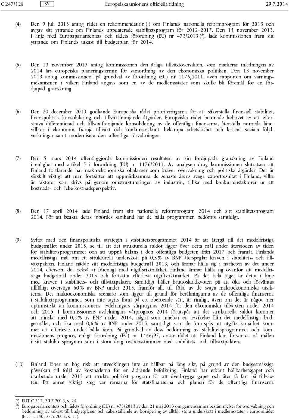 (5) Den 13 november 2013 antog kommissionen den årliga tillväxtöversikten, som markerar inledningen av 2014 års europeiska planeringstermin för samordning av den ekonomiska politiken.