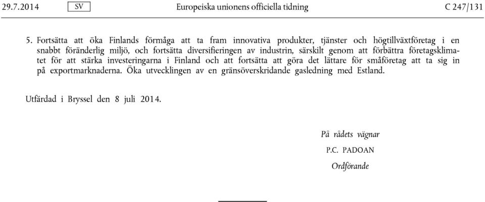 fortsätta diversifieringen av industrin, särskilt genom att förbättra företagsklimatet för att stärka investeringarna i Finland och att