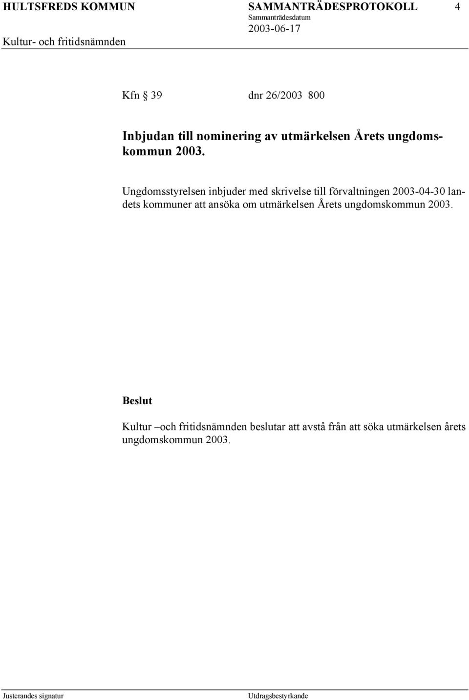 Ungdomsstyrelsen inbjuder med skrivelse till förvaltningen 2003-04-30 landets