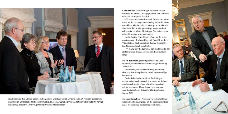 Det är viktigt att skapa attraktionskraft och attraktiva miljöer. Kunskapen från universiteten måste föras ut på arbetsmarknaden.