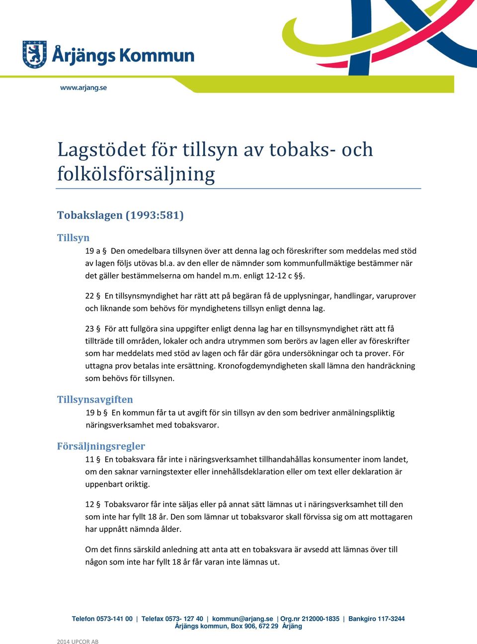 22 En tillsynsmyndighet har rätt att på begäran få de upplysningar, handlingar, varuprover och liknande som behövs för myndighetens tillsyn enligt denna lag.