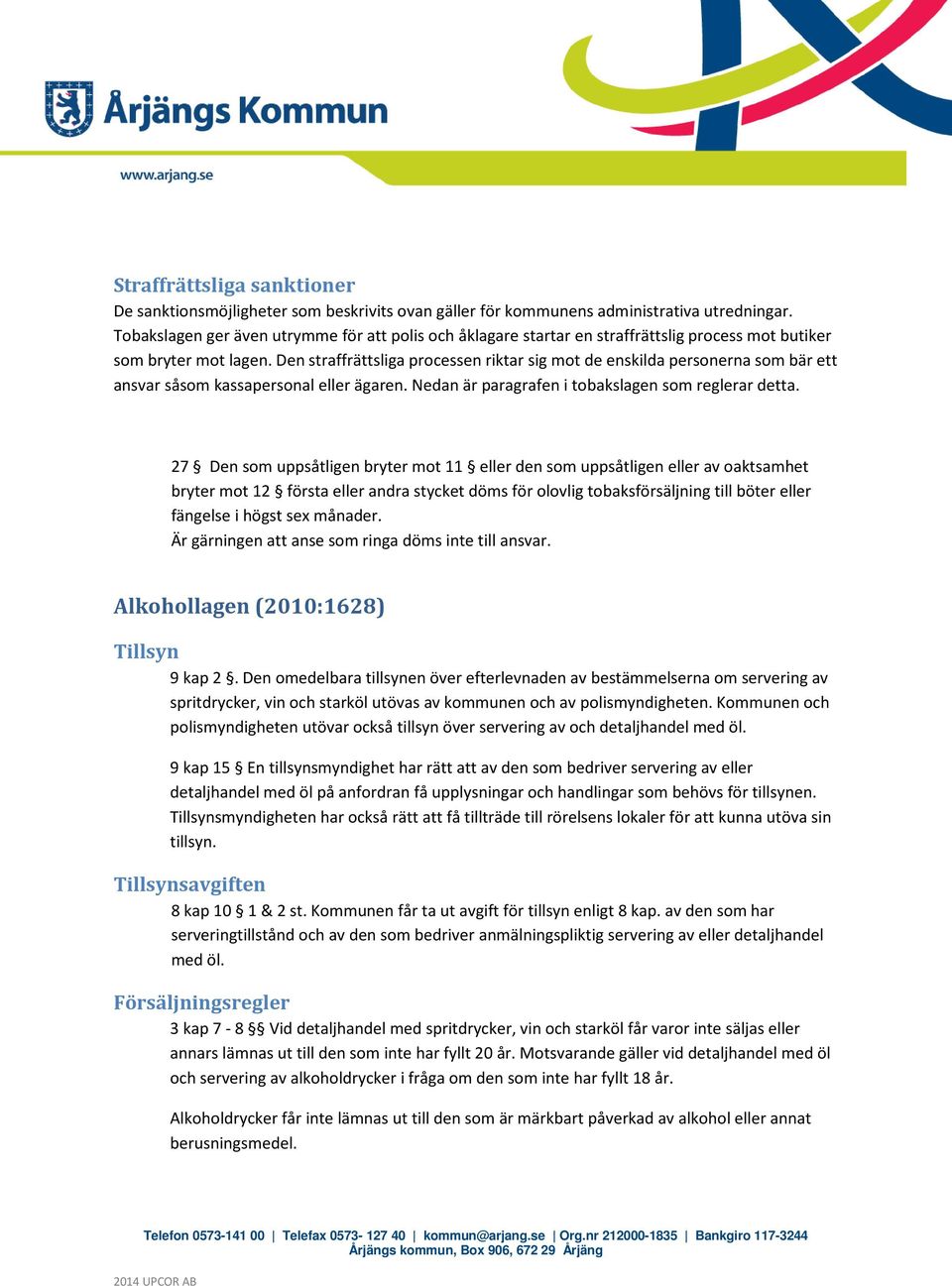 Den straffrättsliga processen riktar sig mot de enskilda personerna som bär ett ansvar såsom kassapersonal eller ägaren. Nedan är paragrafen i tobakslagen som reglerar detta.