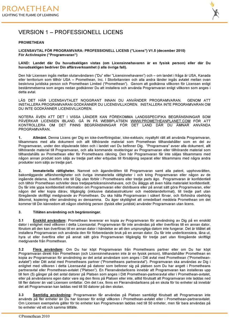 alla övriga fall). Den här Licensen ingås mellan slutanvändaren ( Du eller Licensinnehavaren ) och om landet i fråga är USA, Kanada eller territorium som tillhör USA Promethean, Inc.