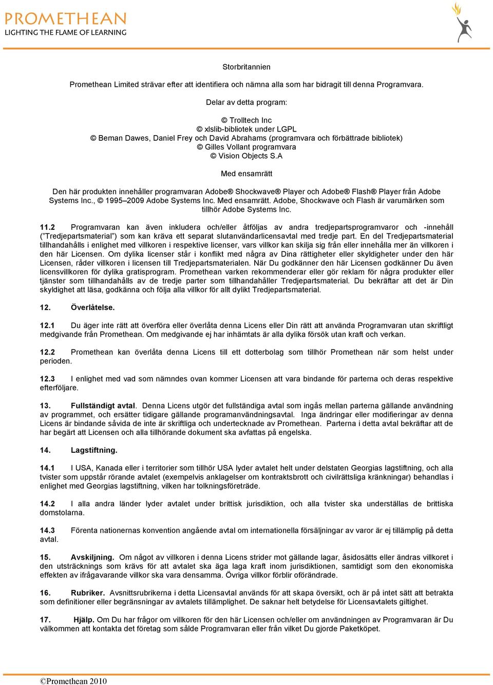 A Med ensamrätt Den här produkten innehåller programvaran Adobe Shockwave Player och Adobe Flash Player från Adobe Systems Inc., 1995 2009 Adobe Systems Inc. Med ensamrätt. Adobe, Shockwave och Flash är varumärken som tillhör Adobe Systems Inc.