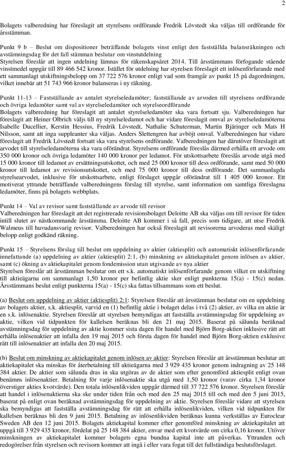 utdelning lämnas för räkenskapsåret 2014. Till årsstämmans förfogande stående vinstmedel uppgår till 89 466 542 kronor.