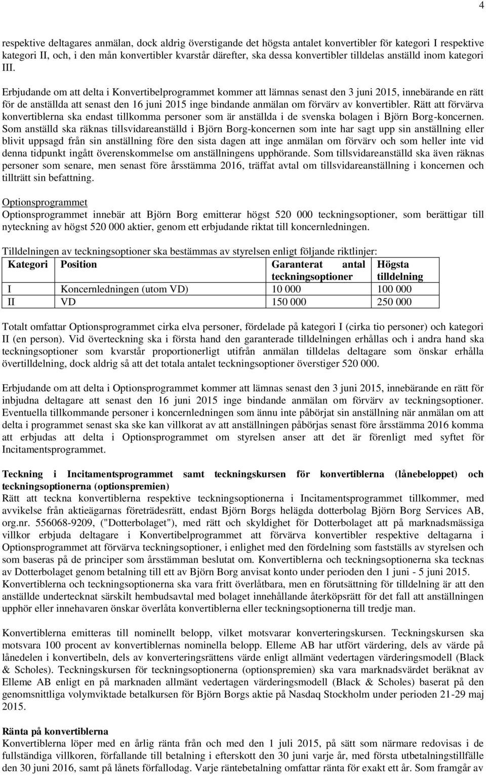 Erbjudande om att delta i Konvertibelprogrammet kommer att lämnas senast den 3 juni 2015, innebärande en rätt för de anställda att senast den 16 juni 2015 inge bindande anmälan om förvärv av