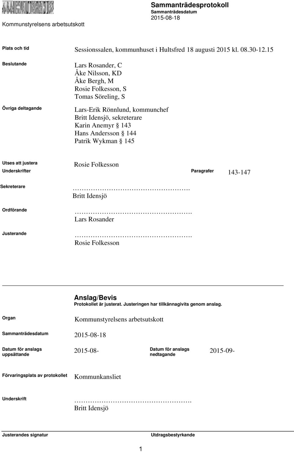 Anemyr 143 Hans Andersson 144 Patrik Wykman 145 Utses att justera Rosie Folkesson Underskrifter Paragrafer 143-147 Sekreterare Ordförande Justerande. Britt Idensjö. Lars Rosander.