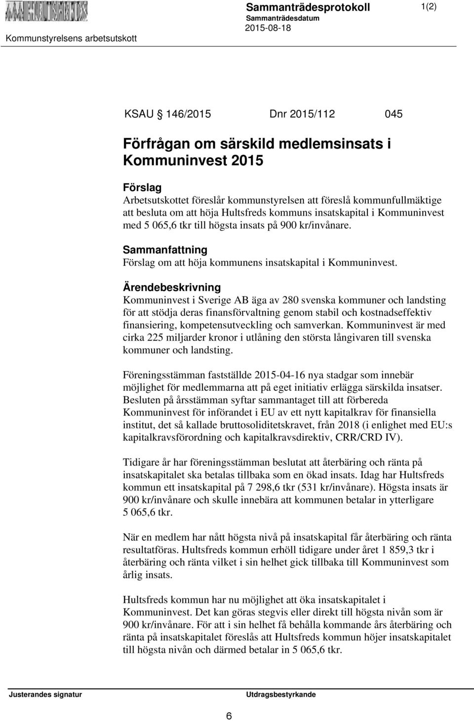 Ärendebeskrivning Kommuninvest i Sverige AB äga av 280 svenska kommuner och landsting för att stödja deras finansförvaltning genom stabil och kostnadseffektiv finansiering, kompetensutveckling och