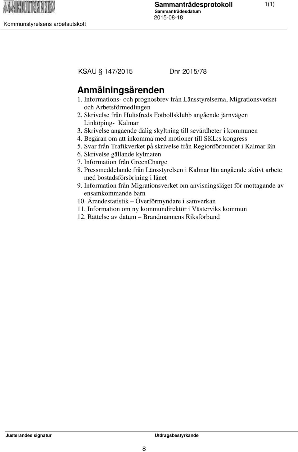 Begäran om att inkomma med motioner till SKL:s kongress 5. Svar från Trafikverket på skrivelse från Regionförbundet i Kalmar län 6. Skrivelse gällande kylmaten 7. Information från GreenCharge 8.