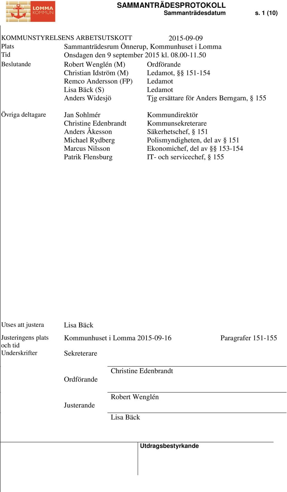 Övriga deltagare Jan Sohlmér Christine Edenbrandt Anders Åkesson Michael Rydberg Marcus Nilsson Patrik Flensburg Kommundirektör Kommunsekreterare Säkerhetschef, 151 Polismyndigheten, del av