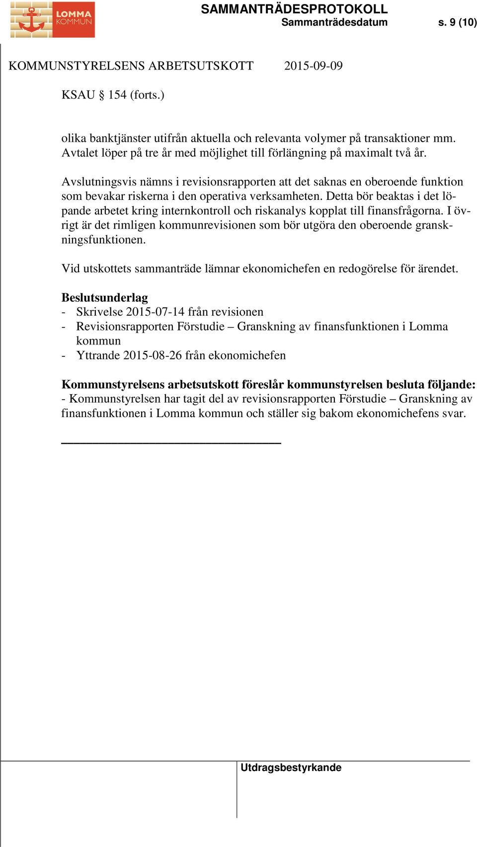 Detta bör beaktas i det löpande arbetet kring internkontroll och riskanalys kopplat till finansfrågorna. I övrigt är det rimligen kommunrevisionen som bör utgöra den oberoende granskningsfunktionen.