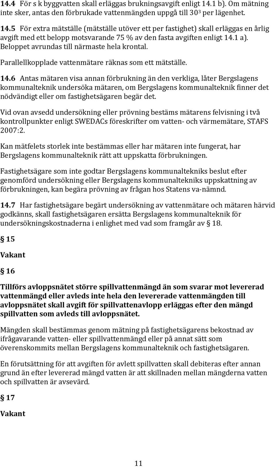 5 För extra mätställe (mätställe utöver ett per fastighet) skall erläggas en årlig avgift med ett belopp motsvarande 75 % av den fasta avgiften enligt 14.1 a).