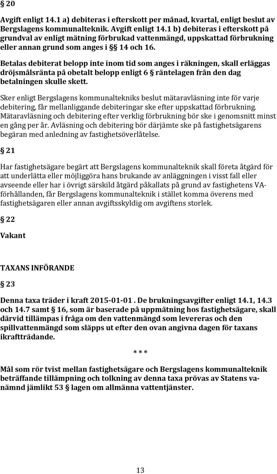 Sker enligt Bergslagens kommunaltekniks beslut mätaravläsning inte för varje debitering, får mellanliggande debiteringar ske efter uppskattad förbrukning.