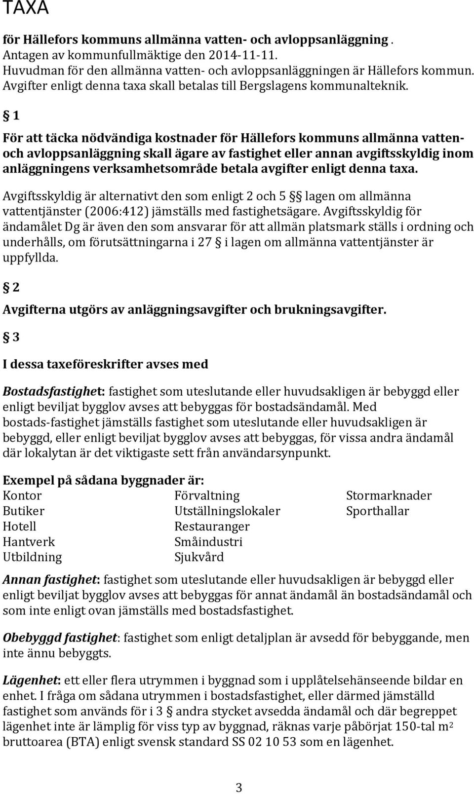 1 För att täcka nödvändiga kostnader för Hällefors kommuns allmänna vattenoch avloppsanläggning skall ägare av fastighet eller annan avgiftsskyldig inom anläggningens verksamhetsområde betala