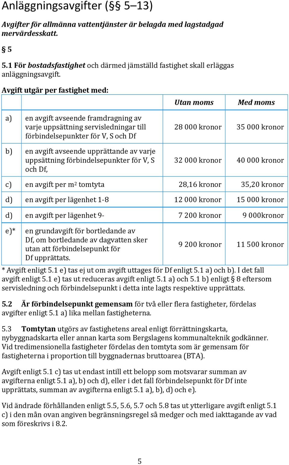 varje uppsättning förbindelsepunkter för V, S och Df, 28 000 kronor 35 000 kronor 32 000 kronor 40 000 kronor c) en avgift per m 2 tomtyta 28,16 kronor 35,20 kronor d) en avgift per lägenhet 1-8 12