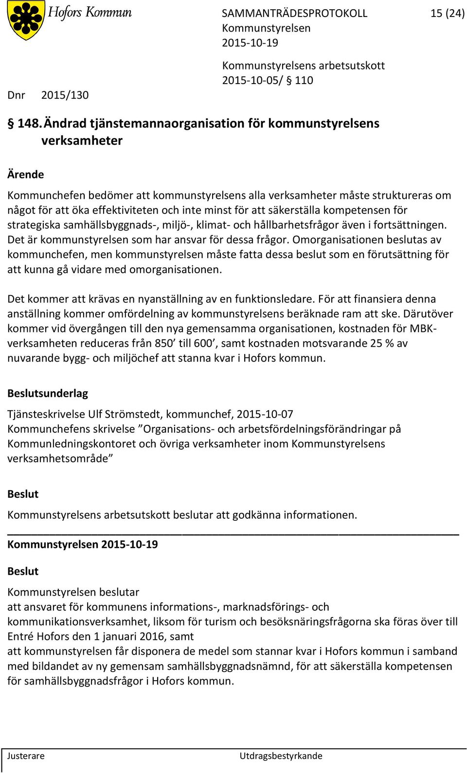 att säkerställa kompetensen för strategiska samhällsbyggnads-, miljö-, klimat- och hållbarhetsfrågor även i fortsättningen. Det är kommunstyrelsen som har ansvar för dessa frågor.