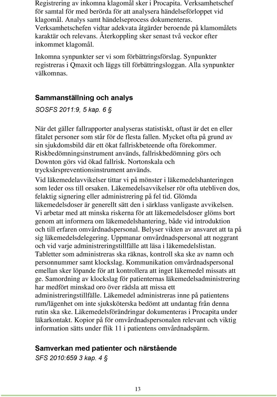 Inkomna synpunkter ser vi som förbättringsförslag. Synpunkter registreras i Qmaxit och läggs till förbättringsloggan. Alla synpunkter välkomnas. Sammanställning och analys SOSFS 2011:9, 5 kap.