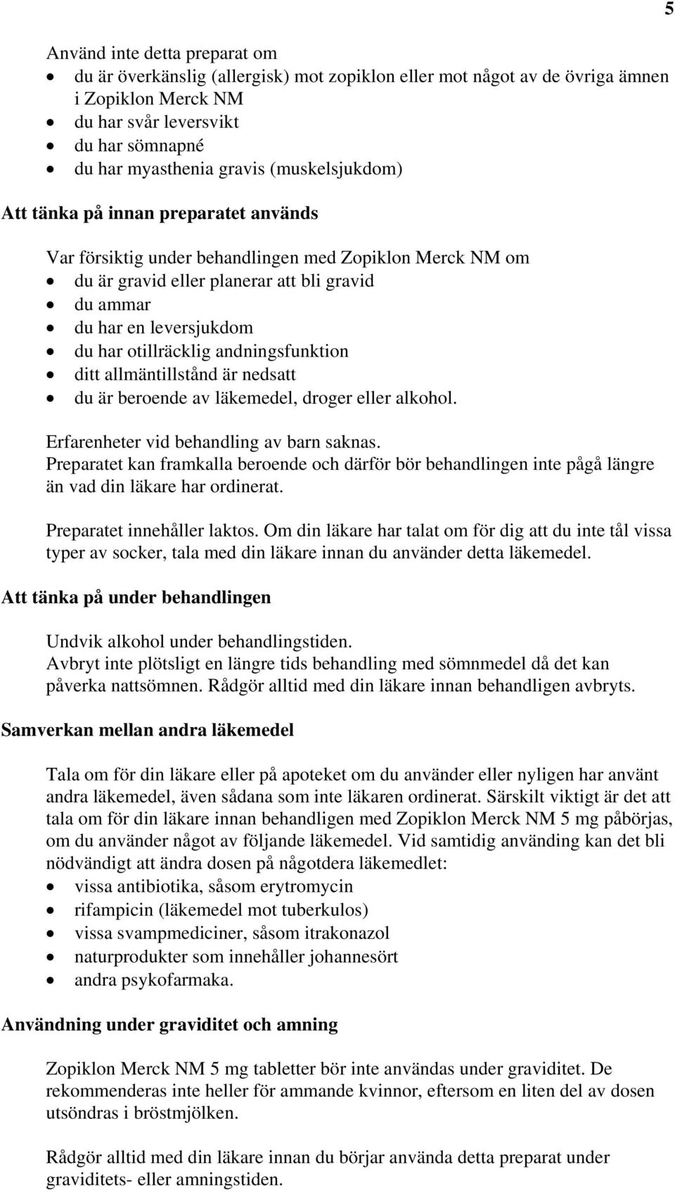 otillräcklig andningsfunktion ditt allmäntillstånd är nedsatt du är beroende av läkemedel, droger eller alkohol. Erfarenheter vid behandling av barn saknas.