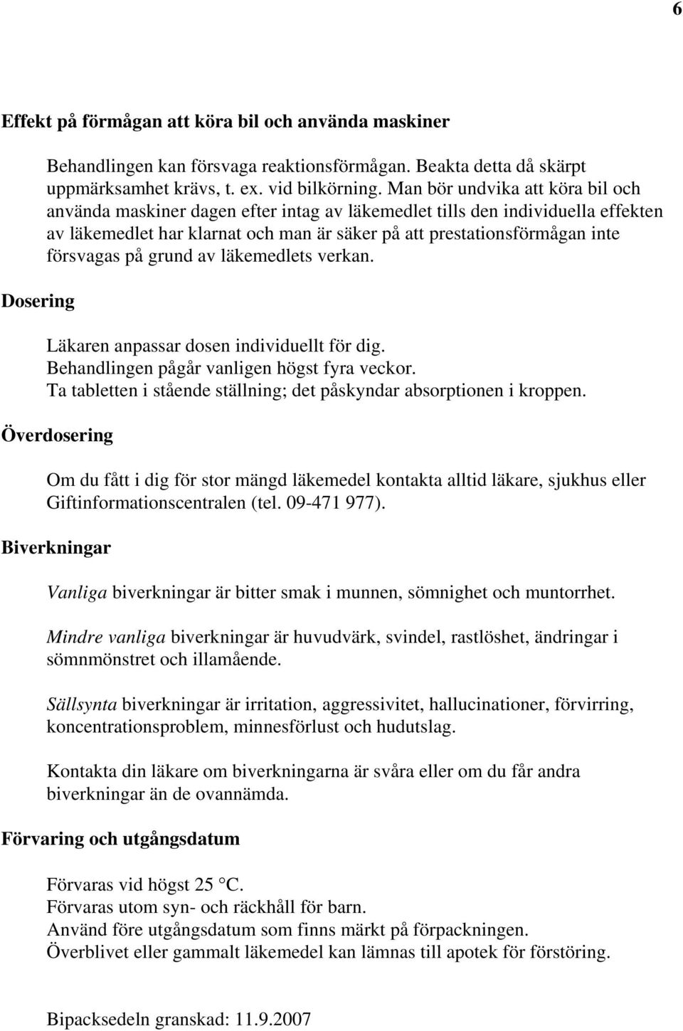 på grund av läkemedlets verkan. Läkaren anpassar dosen individuellt för dig. Behandlingen pågår vanligen högst fyra veckor. Ta tabletten i stående ställning; det påskyndar absorptionen i kroppen.