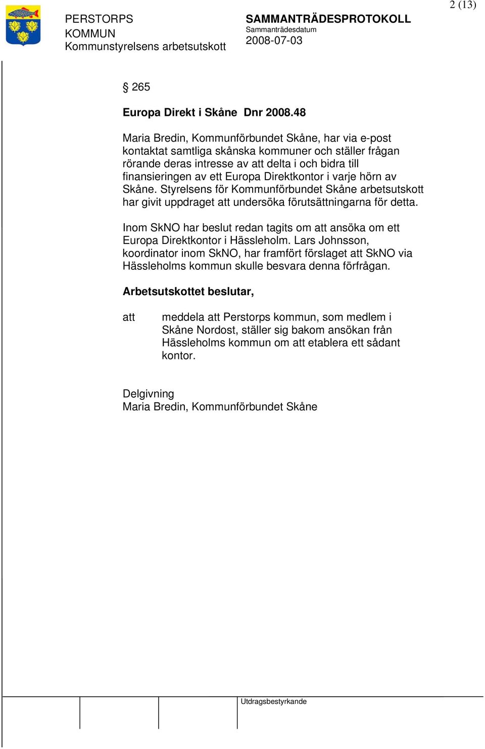 Direktkontor i varje hörn av Skåne. Styrelsens för Kommunförbundet Skåne arbetsutskott har givit uppdraget undersöka förutsättningarna för detta.