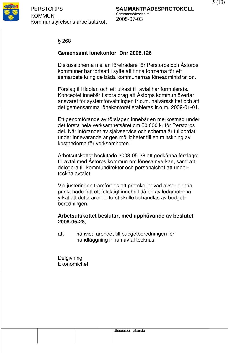 Förslag till tidplan och ett utkast till avtal har formulerats. Konceptet innebär i stora drag Åstorps kommun övertar ansvaret för systemförvaltningen fr.o.m. halvårsskiftet och det gemensamma lönekontoret etableras fr.